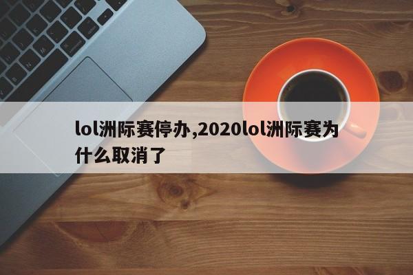 lol洲际赛停办,2020lol洲际赛为什么取消了